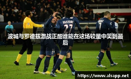波城与罗德兹激战正酣谁能在这场较量中笑到最后